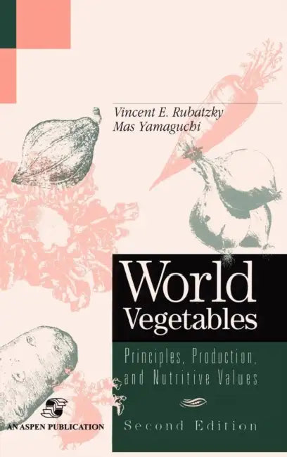 World Vegetables: Principles, Production and Nutritive Values by Vincent E. Rubatzky, Mas Yamaguchi