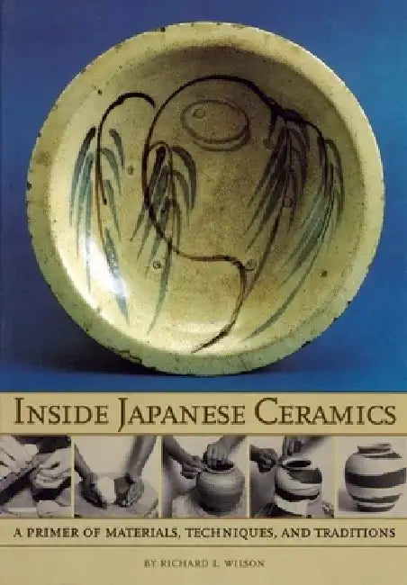 Inside Japanese Ceramics: Primer of Materials, Techniques, and Traditions by Richard L. Wilson