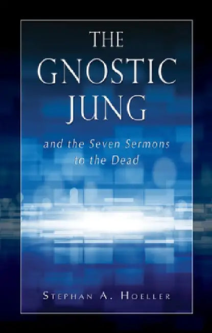 The Gnostic Jung and the Seven Sermons to the Dead by Stephan A. Hoeller
