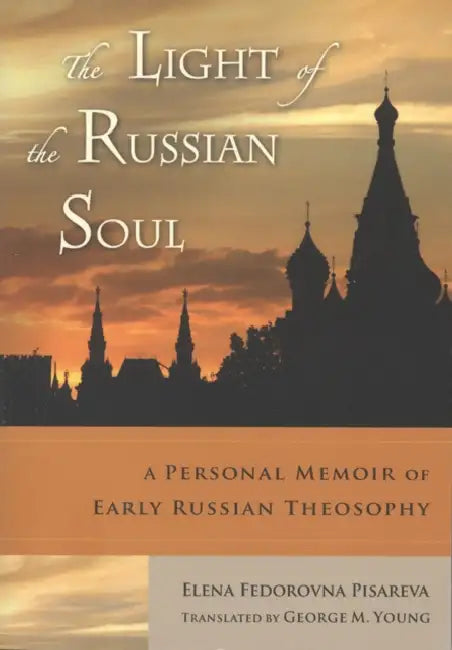 Light of the Russian Soul: A Personal Memoir of Early Russian Theosophy by Elena Fedorovna Pisareva, George M. Young Phd