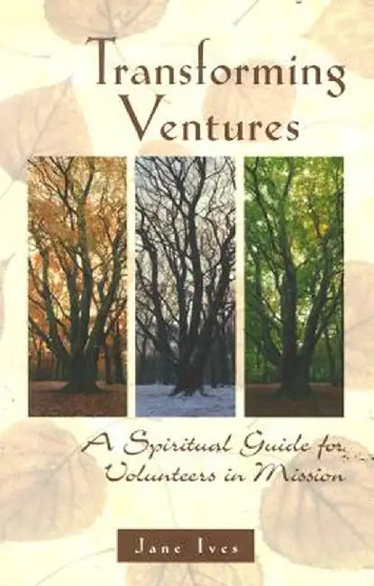Transforming Ventures: A Spiritual Guide for Volunteers in Mission by Jane P. Ives
