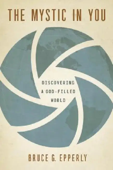 The Mystic in You: Discovering a God-Filled World by Bruce G. Epperly