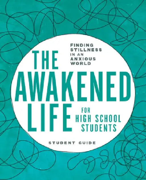 The Awakened Life for High School Students: Finding Stillness in an Anxious World, Student Guide by Sarah E Bollinger