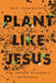 Plant Like Jesus: The Church Planters Devotional by Ben Ingelbretson