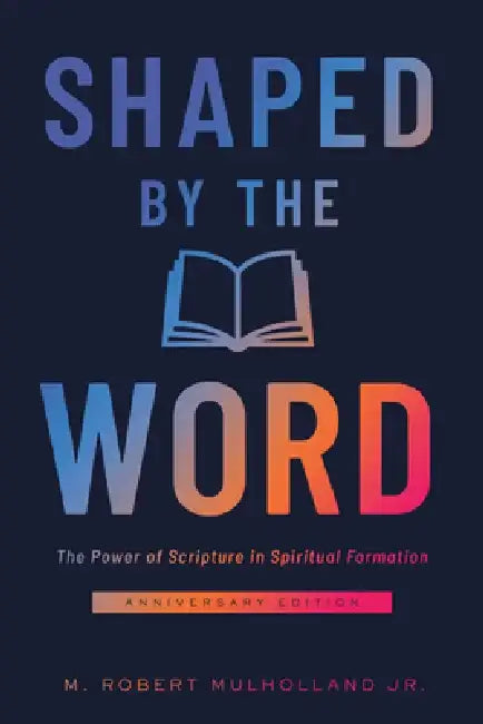 Shaped by the Word, Anniversary Edition: The Power of Scripture in Spiritual Formation by M. Robert, Jr. Mulholland