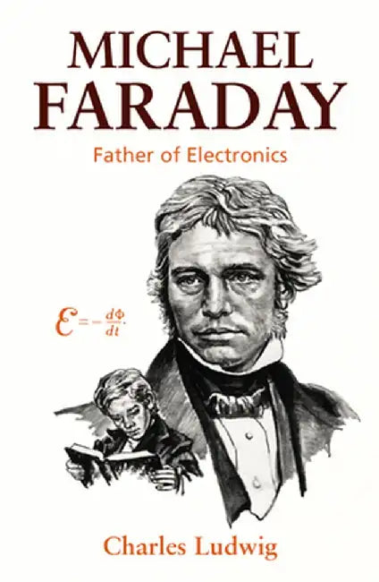 Michael Faraday, Father of Electronics by Charles Ludwig