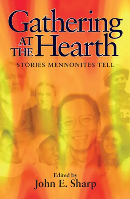 Gathering at the Hearth: Stories Mennonites Tell by John E. Sharp