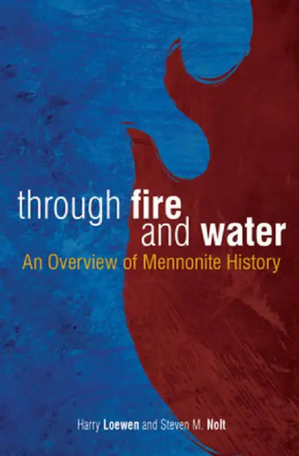 Through Fire and Water: An Overview of Mennonite History by Harry Loewen