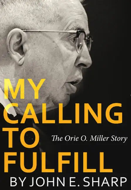 My Calling to Fulfill: The Orie O. Miller Story by John Sharp