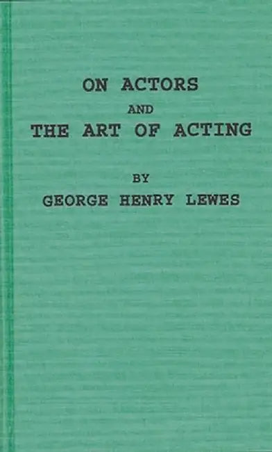 On Actors and the Art of Acting by George H. Lewes