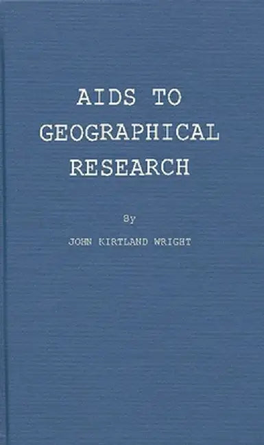 AIDS to Geographical Research: Bibliographies, Periodicals, Atlases, Gazetteers, and Other Reference Books by John Kirtland Wright