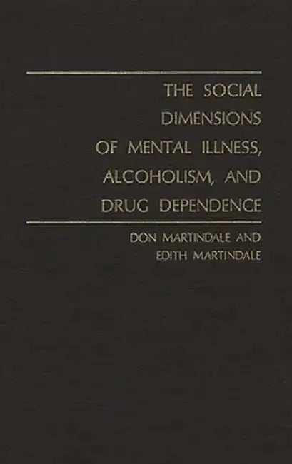 The Social Dimensions of Mental Illness, Alcoholism, and Drug Dependence. by Don Martindale
