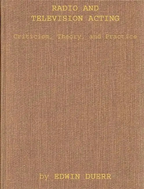 Radio and Television Acting: Criticism, Theory, and Practice by Edwin Duerr