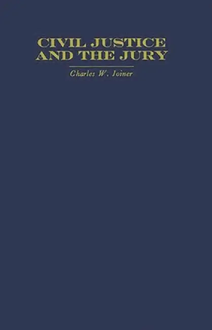 Civil Justice and the Jury by Charles W. Joiner