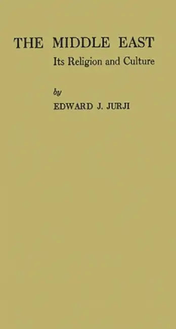 The Middle East: Its Religion and Culture by Edward Jabra Jurji
