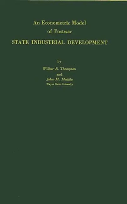 An Econometric Model of Postwar State Industrial Development. by Wilbur Richard Thompson