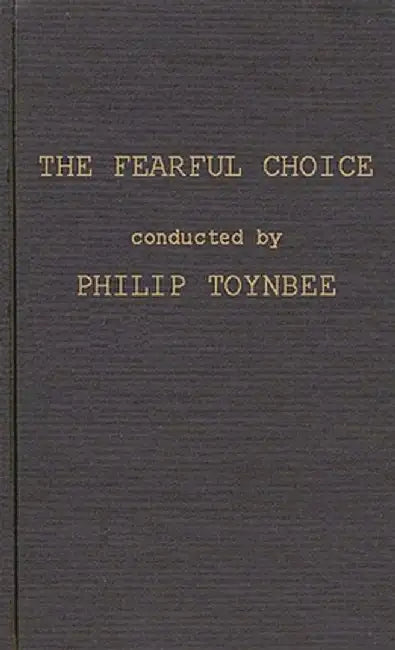 The Fearful Choice: A Debate on Nuclear Policy Conducted by Philip Toynbee with the Archbishop of Canterbury and Others by Philip Toynbee