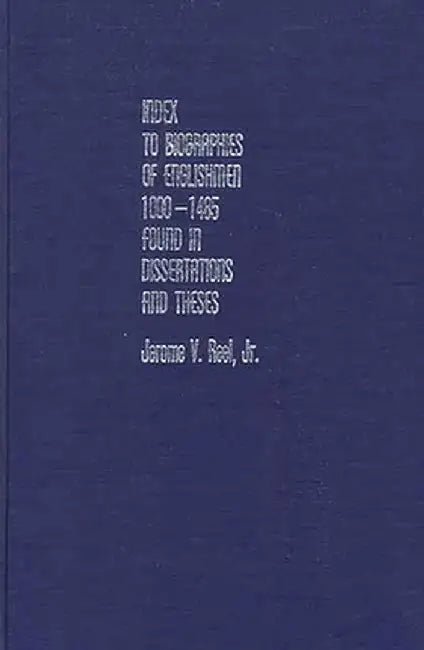 Index to Biographies of Englishmen, 1000-1485, Found in Dissertations and Theses. by Jerome V. Reel