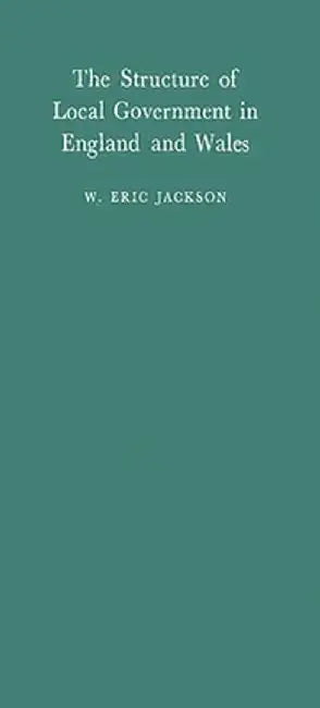 The Structure of Local Government in England and Wales. by William Eric Jackson