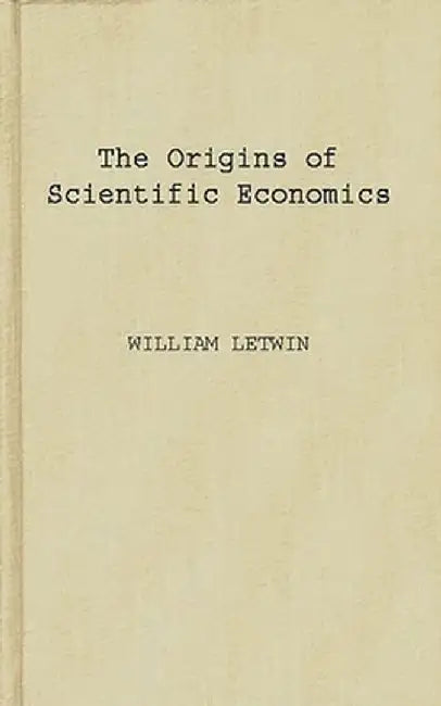 The Origins of Scientific Economics: English Economic Thought, 1660-1776 by William Letwin