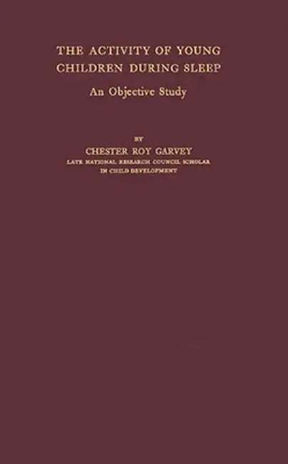 The Activity of Young Children During Sleep: An Objective Study by Chester Roy Garvey