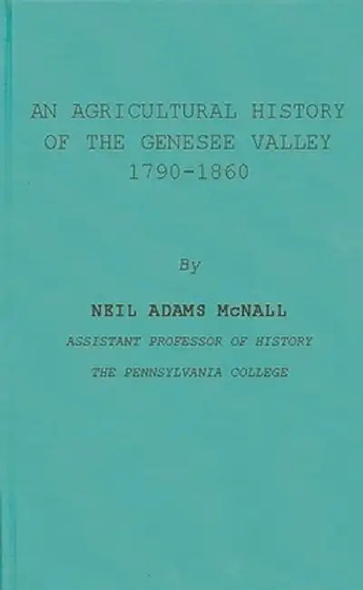 An Agricultural History of the Genesee Valley, 1790-1860. by Neil Adams McNall