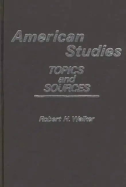 American Studies: Topics and Sources by Robert H. Walker