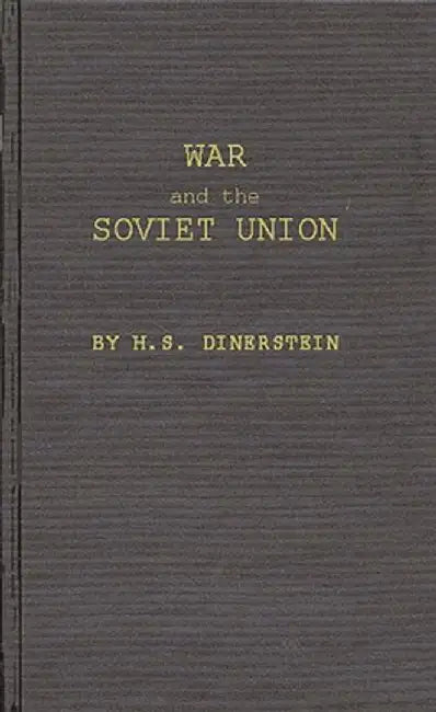 War and the Soviet Union: Nuclear Weapons and the Revolution in Soviet Military and Political Thinking by Herbert Samuel Dinerstein