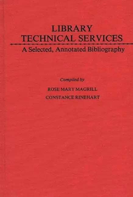Library Technical Services: A Selected, Annotated Bibliography by Rose Mary Magrill