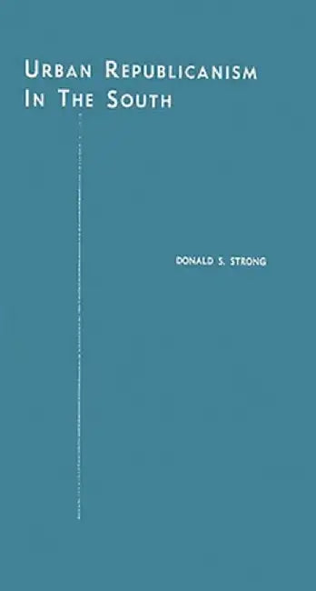 Urban Republicanism in the South. by Donald Stuart Strong