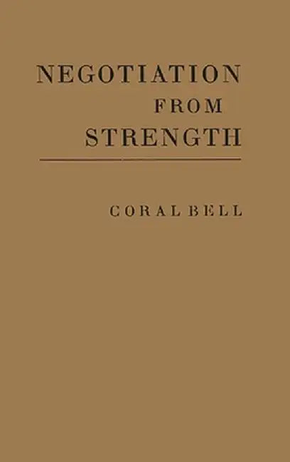 Negotiation from Strength: A Study in the Politics of Power by Coral Bell