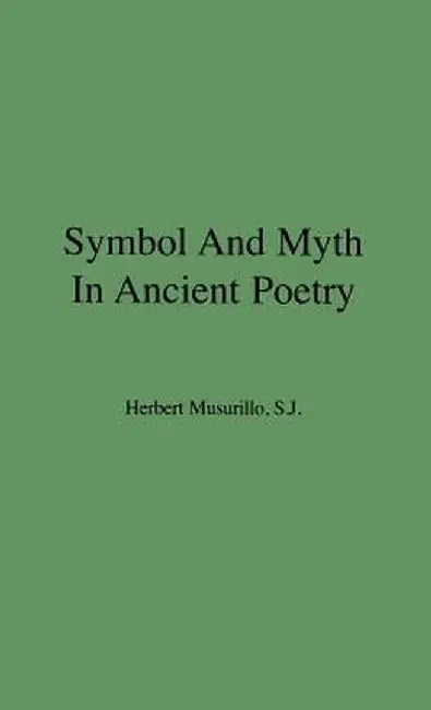 Symbol and Myth in Ancient Poetry by Herbert Musurillo