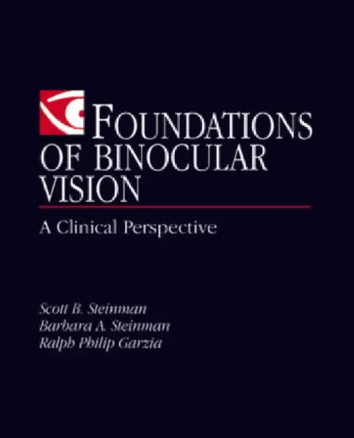 Foundations of Binocular Vision: A Clinical Perspective by Scott B. Steinman