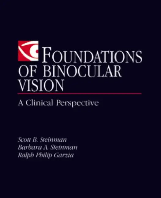 Foundations of Binocular Vision: A Clinical Perspective by Scott B. Steinman
