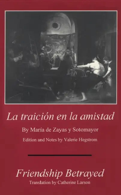 La Traicion En La Amistad by Maria De Zayas y. Sotomayor, Valerie Hegstrom, Catherine Larson