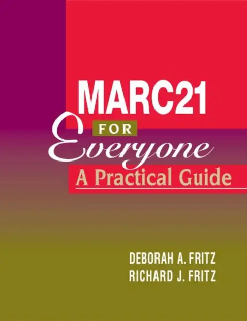 Marc-21 for Everyone: A Practical Guide by Deborah A. Fritz, Richard J. Fritz