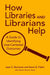 How Libraries and Librarians Help: A Guide to Identifying User-Centered Outcomes by Joan C. Durrance, Karen E. Fisher, Marian Bouch Hinton