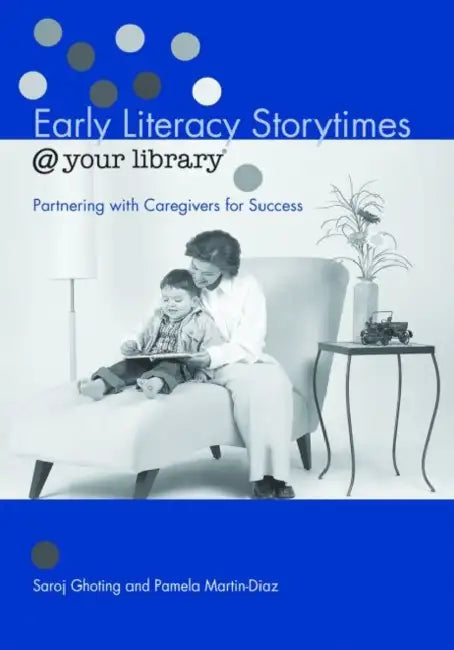 Early Literacy Storytimes @ Your Library: Partnering with Caregivers for Success by Saroj Nadkarni Ghoting, Pamela Martin-Diaz