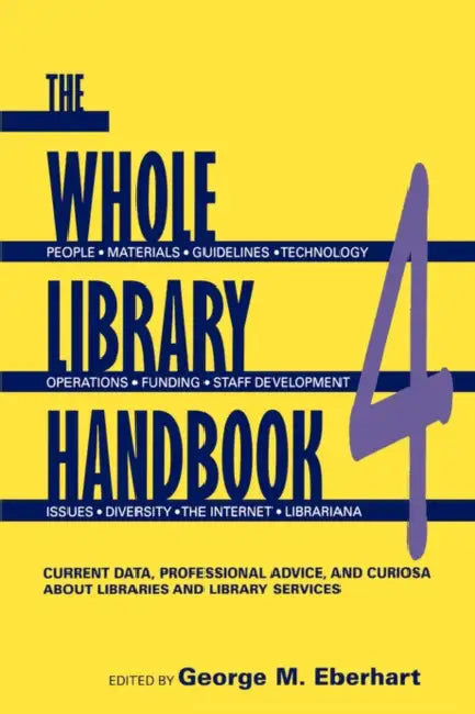 Whole Library Handbook 4: Current Data, Professional Advice, and Curiosa about Libraries and Library Services by George M. Eberhart