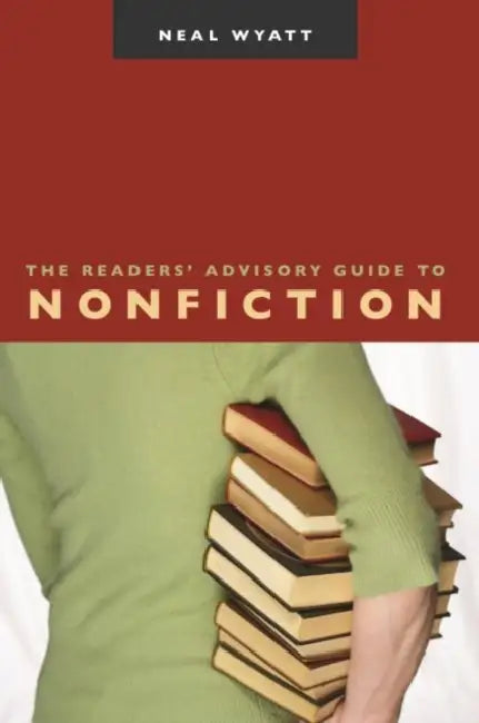 The Readers' Advisory Guide to Nonfiction by Neal Wyatt