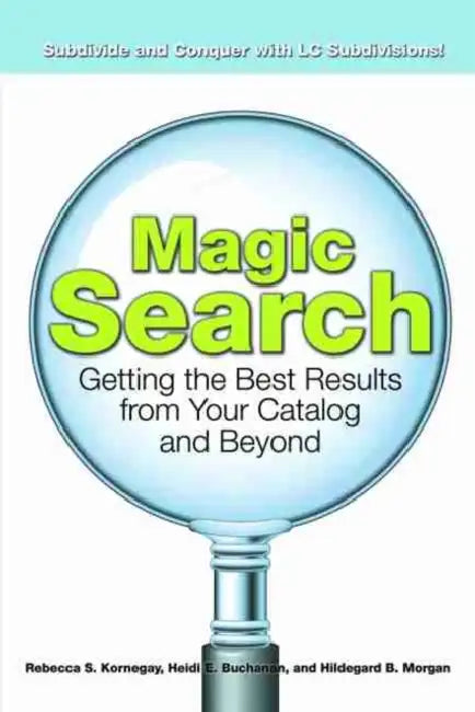 Magic Search: Getting the Best Results from Your Catalog and Beyond by Rebecca S. Kornegay