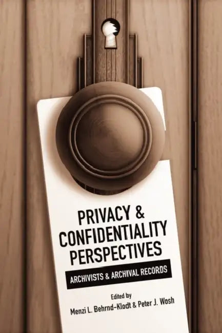 Privacy and Confidentiality Perspectives Archivists and Archival Records by Menzi L. Behrnd-Klodt, Peter J. Wosh