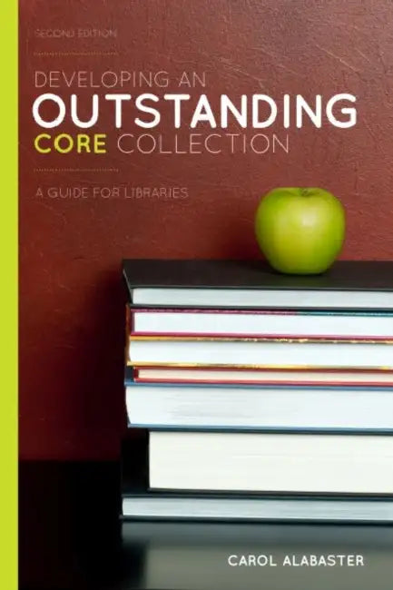 Developing an Outstanding Core Collection: A Guide for Libraries, Second Edition by Carol Alabaster