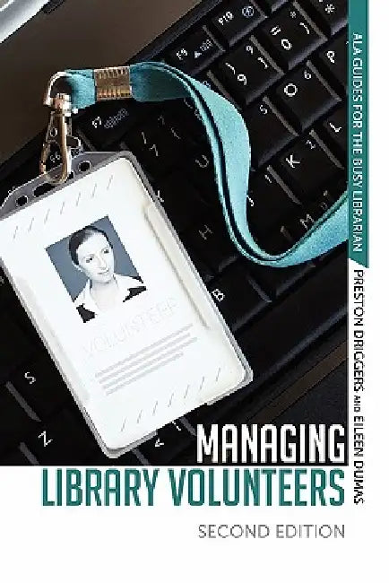 Managing Library Volunteers: 2nd Ed. by Preston F. (Preston Franklin) Driggers, Eileen Dumas
