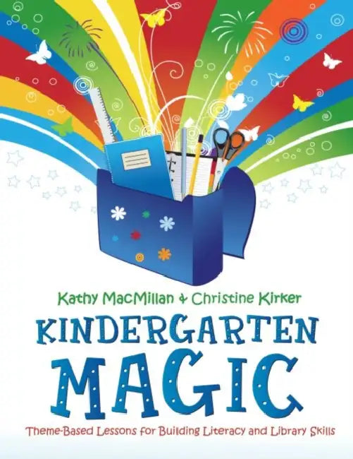 Kindergarten Magic: Theme-Based Lessons for Building Literacy and Library Skills by Kathy MacMillan, Christine Kirker