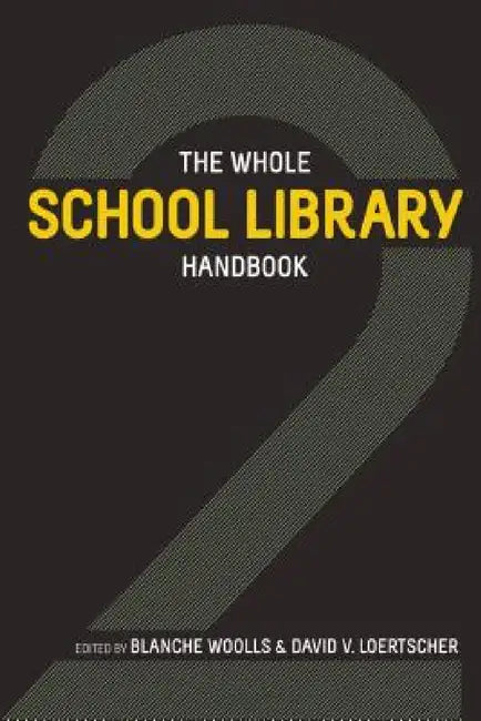 The Whole School Library Handbook 2 by Blanche Woolls, David V. Loertscher