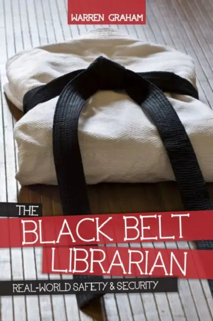 The Black Belt Librarian: Real-World Safety & Security by Warren Graham