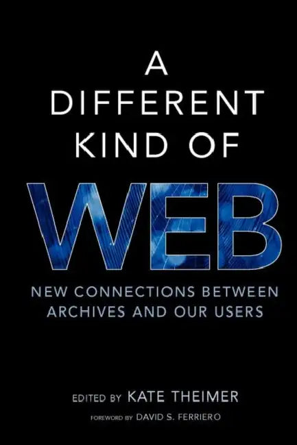 A Different Kind of Web: New Connections Between Archives and Our Users by Kate Theimer