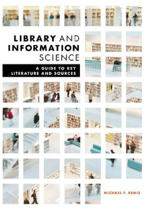 Library and Information Science: A Guide to Key Literature and Sources by Michael Bemis