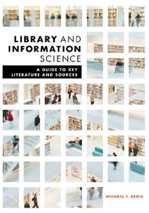 Library and Information Science: A Guide to Key Literature and Sources by Michael Bemis
